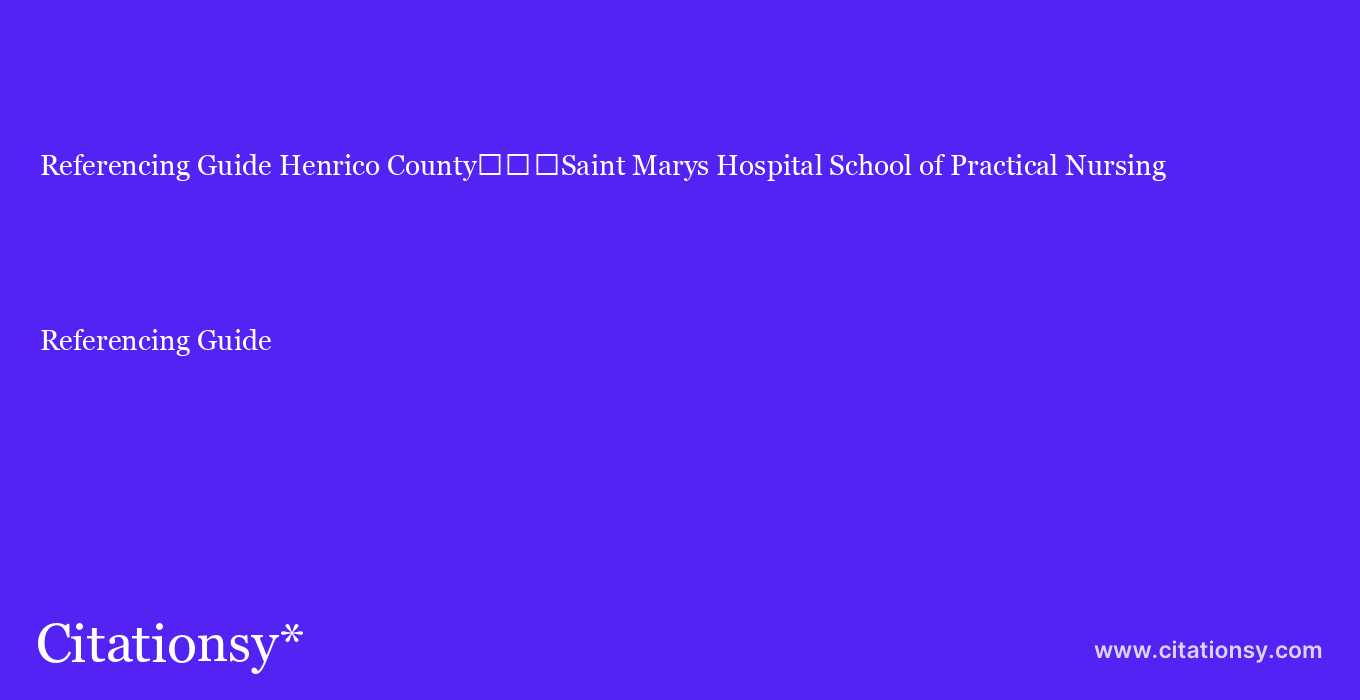 Referencing Guide: Henrico County%EF%BF%BD%EF%BF%BD%EF%BF%BDSaint Marys Hospital School of Practical Nursing